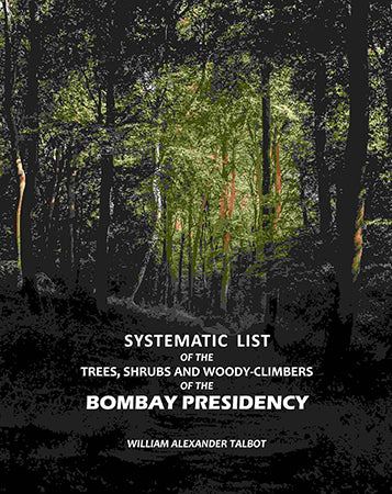 Systematic List: Of The Trees, Shrubs And WoodyClimbers Of The Bombay Presidency