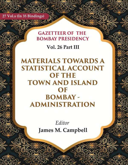 Gazetteer of the Bombay Presidency: Materials Towards a Statistical Account of the Town And Island of Bombay - Administration