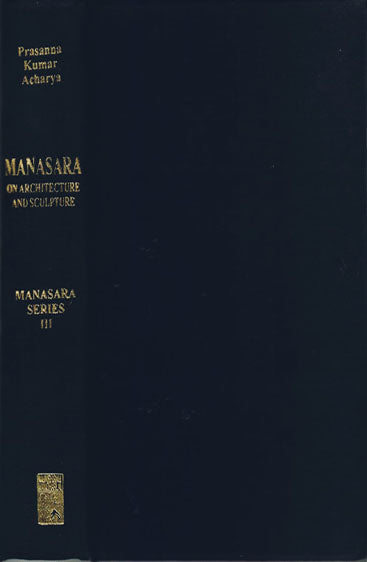 Manasara On Architecture  And Sculpture: Sanskrit Text With Critical Notes,  Manasara Series: Vol. III