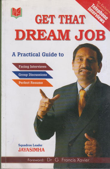 Get That Dream Job
(A Practical Guide to Facing Interviews,Group Discussions, Perfect Resume)