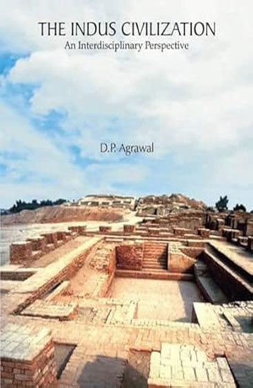 THE INDUS CIVILIZATION: An Interdisciplinary Perspective