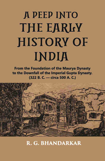 A PEEP INTO THE EARLY HISTORY OF INDIA: From the Foundation of the Maurya Dynasty to the Downfall of the Imperial Gupta Dynasty. (322 B. C. — circa 500 A. C.)