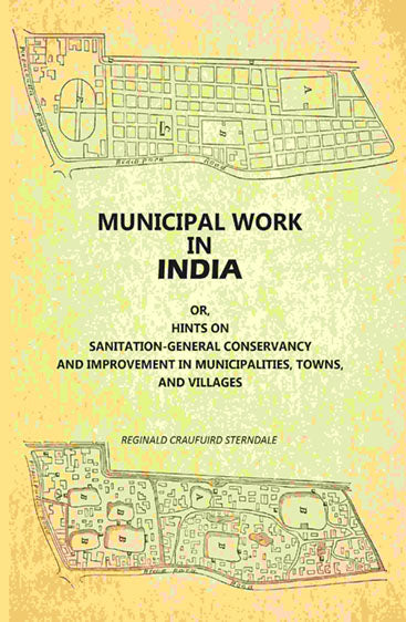 Municipal Work In India: Or, Hints On Sanitation--General Conservancy And Improvement In Municipalities, Towns, And Villages