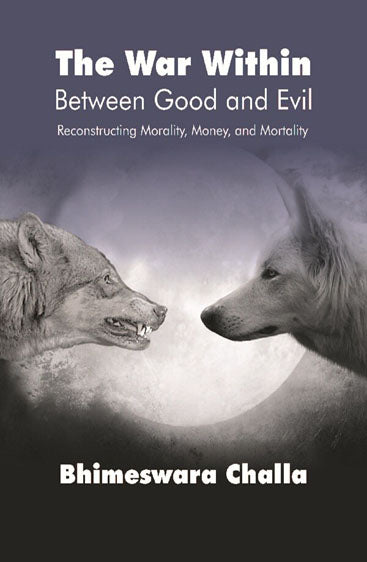 The War Within – Between Good and Evil : Reconstructing Morality, Money, and Mortality