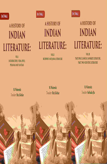 A History of Indian Literature: Vol.I Introduction, Veda, Epics, Puranas and Tantras, Vol.II Buddhist and Jaina Literature, Vol.III Part One: Classical Sanskrit Literature, Part Two: Scientific Literature