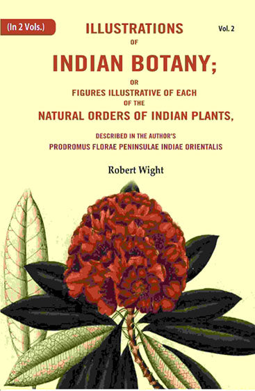 Illustrations of Indian Botany; or Figures Illustrative of each of the natural orders of indian plants: Described in the author's prodromus florae peninsulae Indiae orientalis