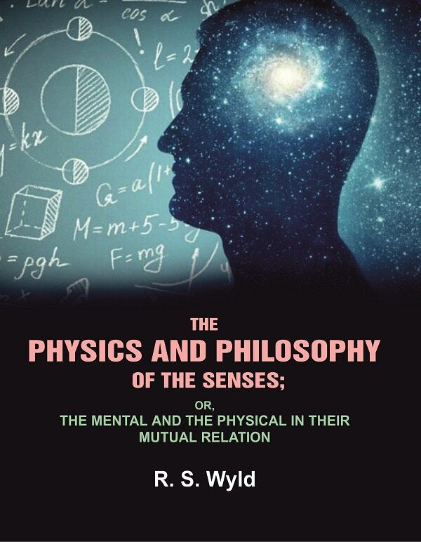The Physics and Philosophy of the Senses: or, the Mental and the Physical in their Mutual Relation