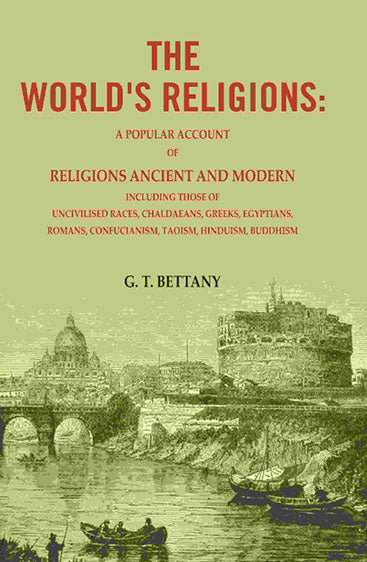 The World's Religions: A Popular Account of Religions Ancient And Modern Including Those of Uncivilised Races, Chaldaeans, Greeks, Egyptians, Romans, Confucianism, Taoism, Hinduism, Buddhism