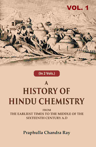 A History of Hindu Chemistry: From the Earliest Times to the Middle of the Sixteenth Century A.D