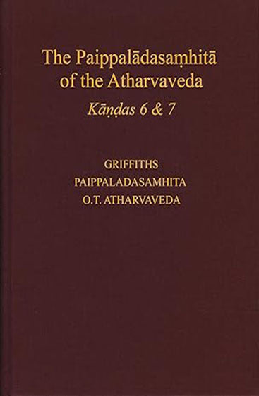 The Paippaladasamhita of the Atharvaveda Kandas 6 and 7: A New Edition with Translation and Commentary