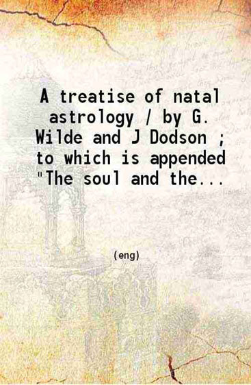 A treatise of natal astrology to which is appended "The soul and the stars"