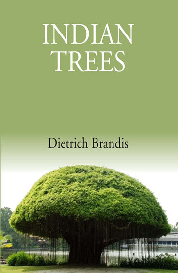Indian Trees: An Account Of Trees, Shrubs, Woody Climbers, Bamboos And Palms Indigenous Or Commonly Cultivated In The British Indian Empire