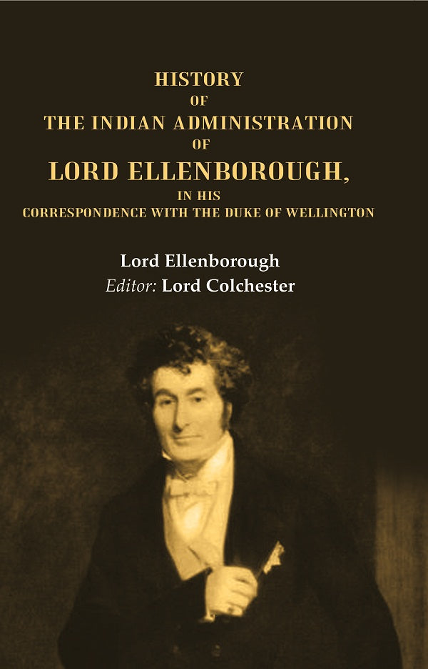 History of the Indian Administration of Lord Ellenborough, in his Correspondence with the Duke of Wellington