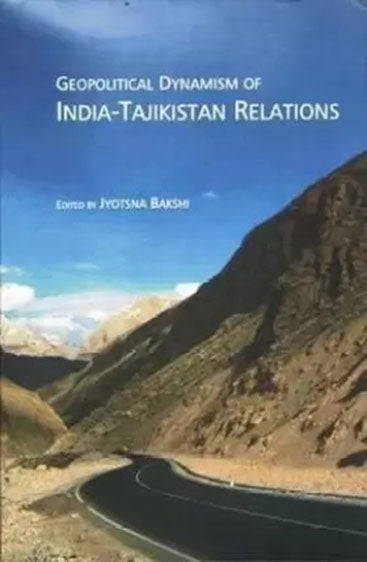 Geopolitical Dynamism of India - Tajikistan Relations