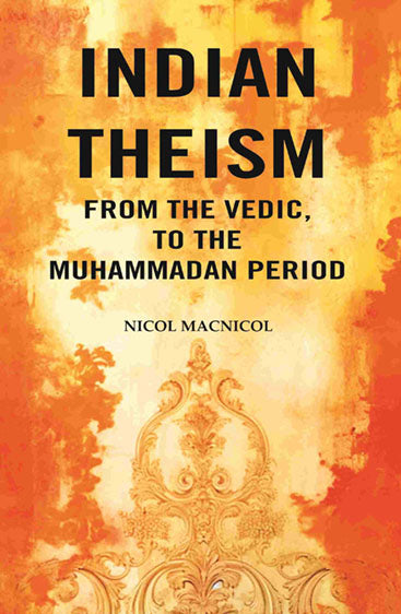 Indian Theism from the Vedic, to the Muhammadan Period
