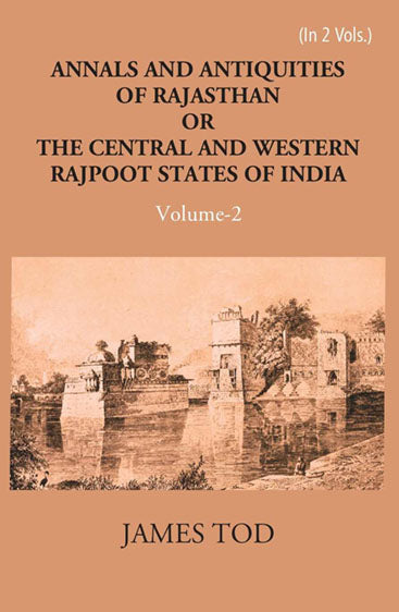 Annals And Antiquities Of Rajasthan Or The Central And Western Rajput States Of India
