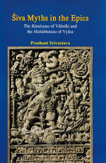Śiva Myths in the Epics (The Rāmāyaṇa of Vālmīki andthe Mahābhārata of Vyāsa)