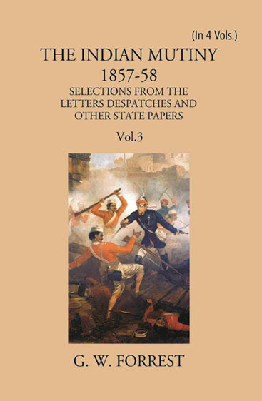 The Indian Mutiny 1857-58: Selections From The Letters Despatches And Other State Papers Preserved In The Military Department Of The Government Of India 1857-58