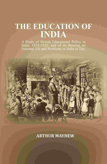 The Education of India: A Study of British Educational Policy in India, 1835-1920, and of its Bearing on National life and Problems in India to-Day