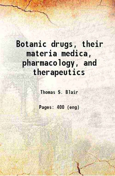 Botanic drugs, their materia medica, pharmacology, and therapeutics