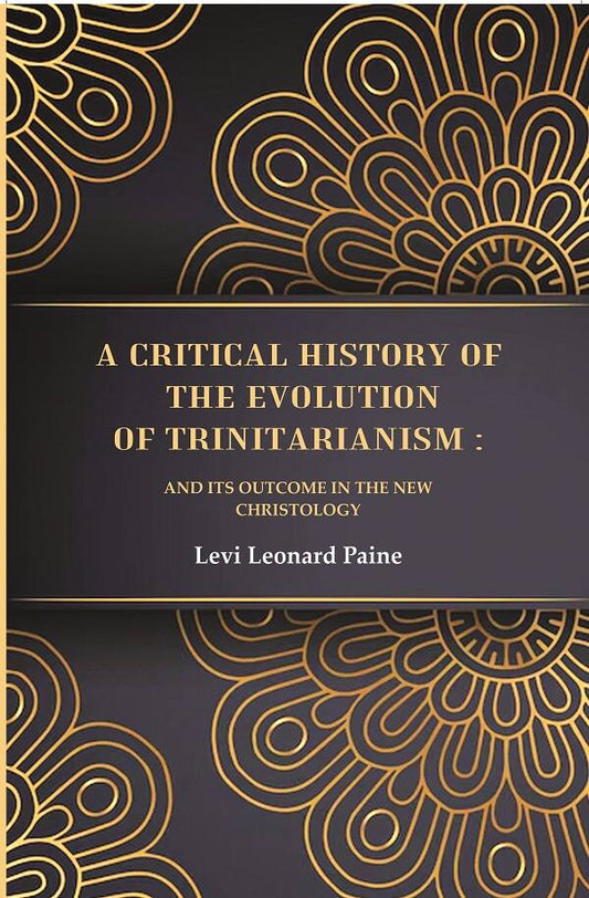A Critical History of the Evolution of Trinitarianism: And its Outcome in the new Christology