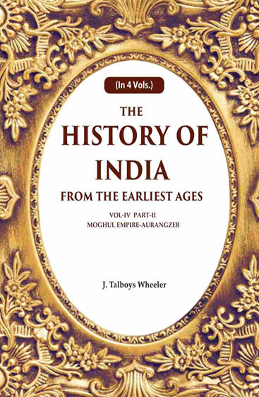 The History of India From the Earliest Ages: Vol-IV Part-2 Moghul Empire-Aurangzeb