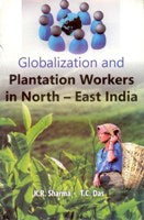 Globalization and Plantation Workers in North East India