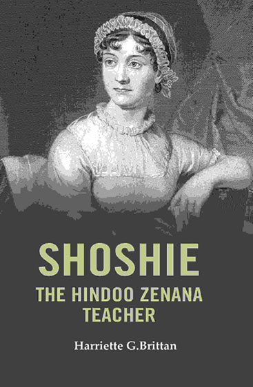 Shoshie the Hindoo Zenana Teacher
