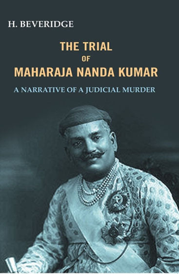 The trial of Maharaja Nanda Kumar: A Narrative Of A Judicial Murder