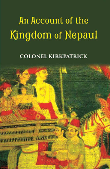 An Account Of The Kingdom Of Nepaul Being The Substance Of Observations Made During A Mission To That Country In The Year 1793