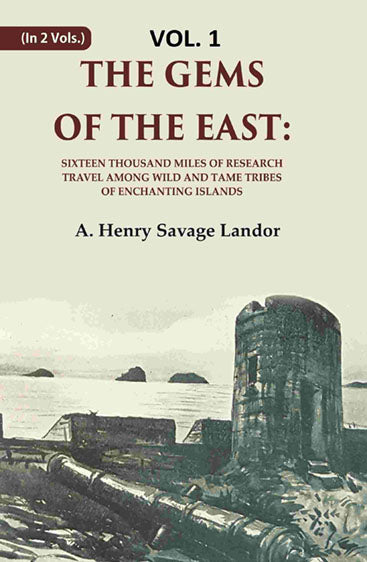 The Gems of the East: Sixteen Thousand miles of research Travel among wild and Tame Tribes of Enchanting Islands