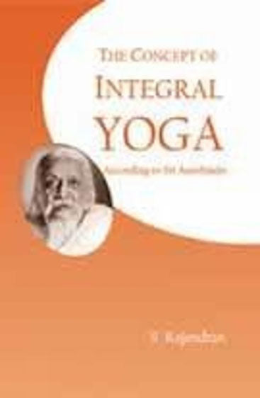 The Concept of Integral Yoga : According to Sri Aurobindo