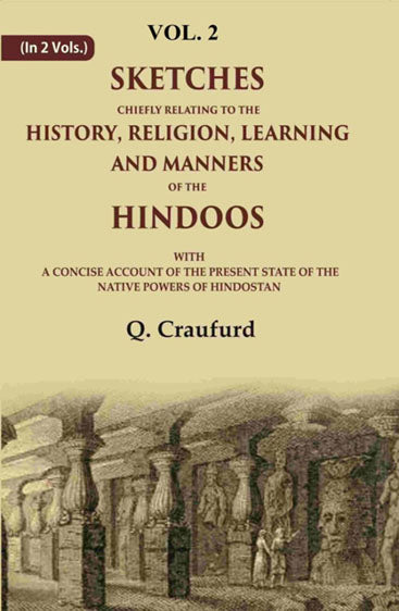 Sketches Chiefly Relating to the History, Religion, Learning and Manners of the Hindoos: With A Concise Account of the Present State of the Native Powers of Hindostan