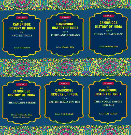 The Cambridge History of India: Ancient India, Turks and Afghans, The Mughul Period, British India 1497-1858, The Indian Empire 1858-1918