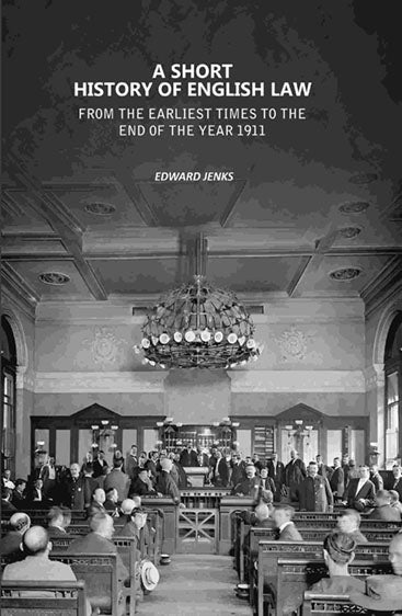 A Short History of English Law: From the Earliest Times to the End of the Year 1911