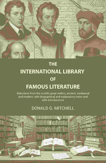 The International library of famous literature: Selections from the world's great writers, ancient, mediaeval, and modern, with biographical and explanatory notes and with introductions
