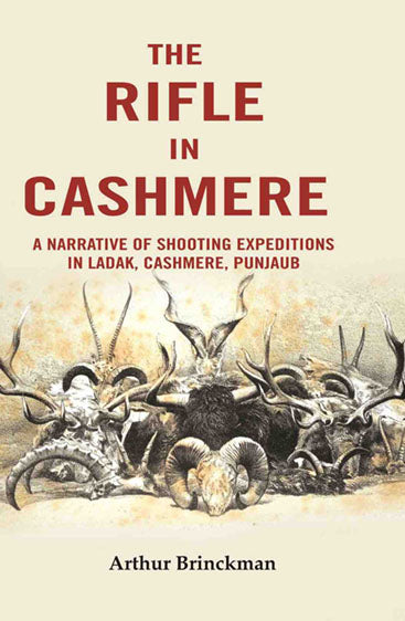 The Rifle in Cashmere: A Narrative of Shooting Expeditions in Ladak, Cashmere, Punjaub