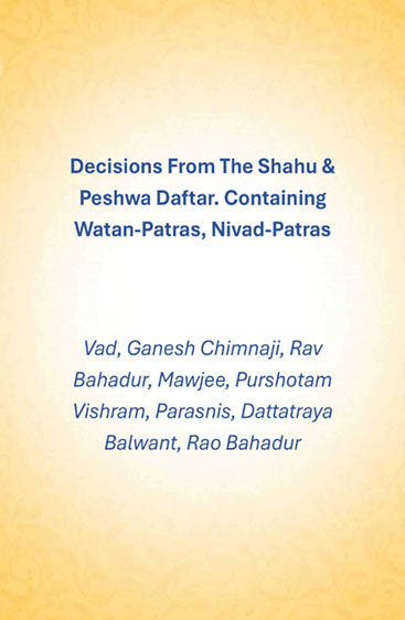 Decisions From The Shahu & Peshwa Daftar. Containing Watan-Patras, Nivad-Patras