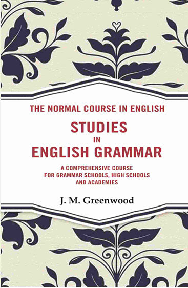 The Normal Course in English- Studies in English Grammar: A Comprehensive Course For Grammar Schools, High Schools And Academies
