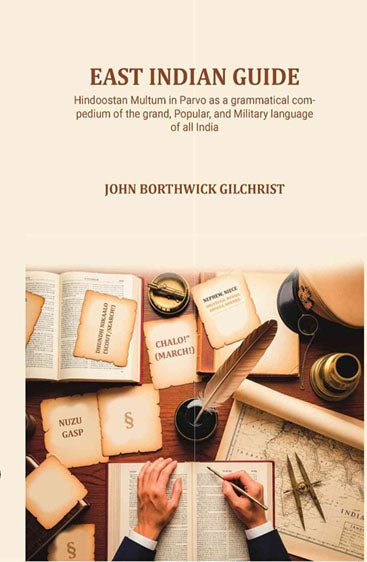 East Indian Guide: Hindoostan Multum in Parvo as a grammatical compedium of the grand, Popular, and Military language of all India