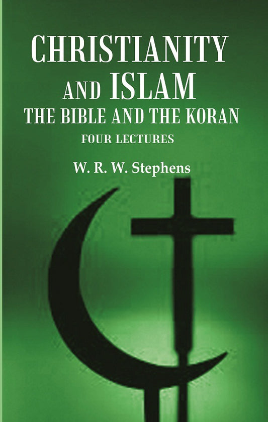 Christianity and Islam the Bible and the Koran: Four Lectures
