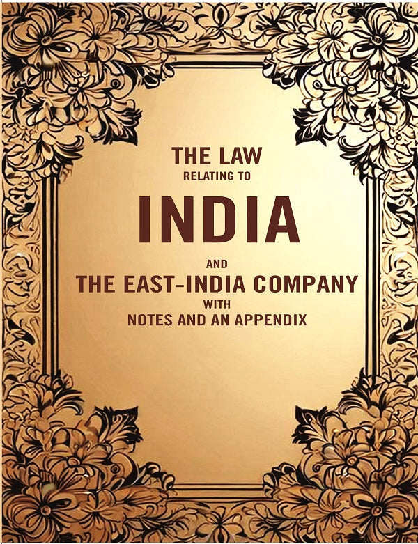 The Law Relating to India and the East-India company with Notes and an Appendix