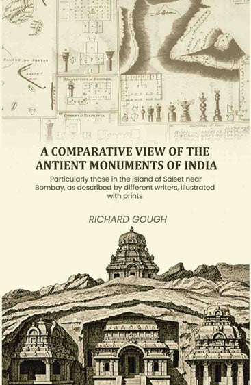 A comparative view of the antient monuments of India: Particularly those in the island of Salset near Bombay, as described by different writers, illustrated with prints