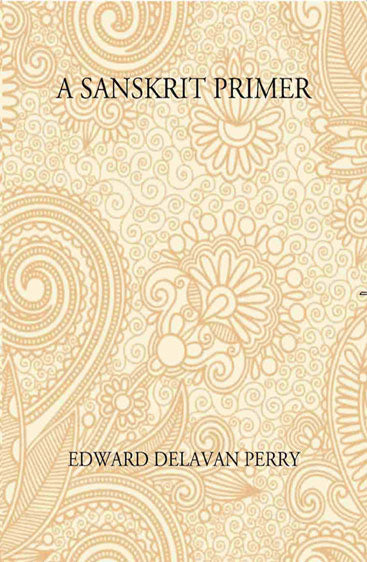 A Sanskrit Primer: Based On The Leitfaden Fur Den Elementar - Cursus Des Sanskrit Of Professor Georg Buhler Of Vienna