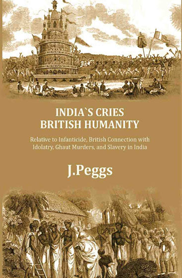 India's Cries British Humanity: Relative to Infanticide, British Connection with Idolatry, Ghaut Murders, and Slavery in India