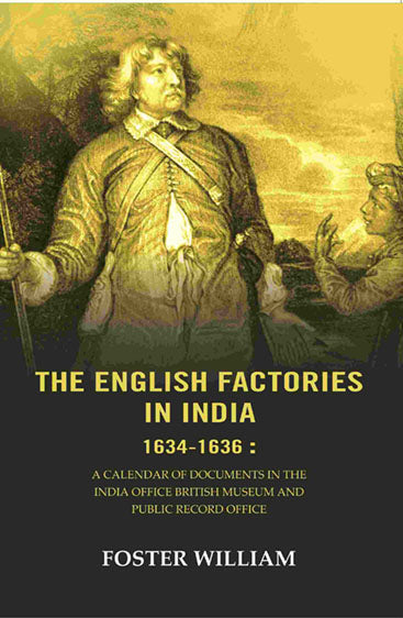 The English factories in India 1634-1636 : A calendar of documents in the India Office British Museum and Public Record Office