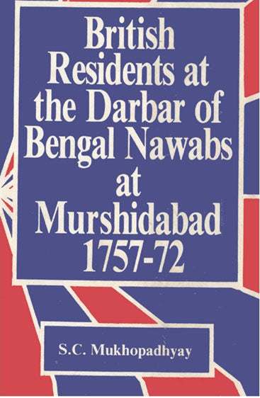 British Residents At the Darbar of Bengal Nawabs At Murshidabad 1757-1772