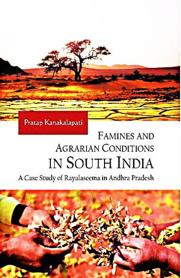 Famines and Agrarian Conditions 
in South India: A Case Study of Rayalaseema in Andhra Pradesh