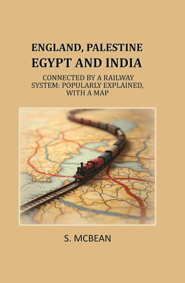 England, Palestine, Egypt and India: Connected by a Railway System: Popularly Explained, with a Map