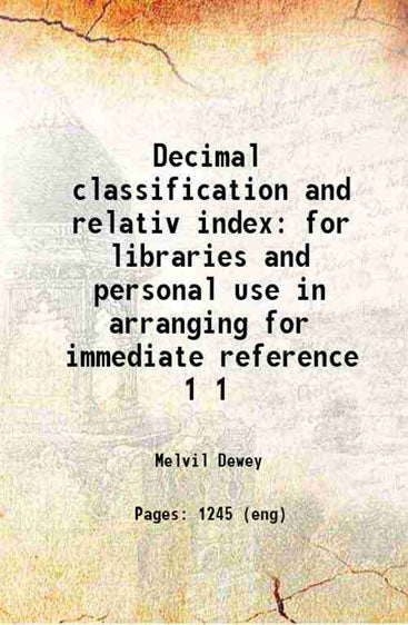 Decimal classification and relativ index for libraries and personal use in arranging for immediate reference